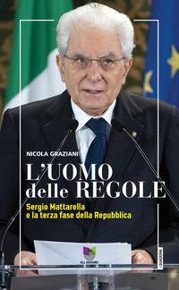 L’ uomo delle regole. Sergio Mattarella e la terza fase della Repubblica
