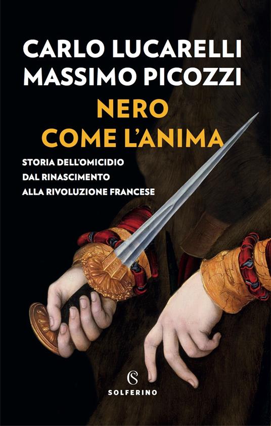 Nero come l’anima. Storia dell’omicidio dal Rinascimento alla Rivoluzione francese
