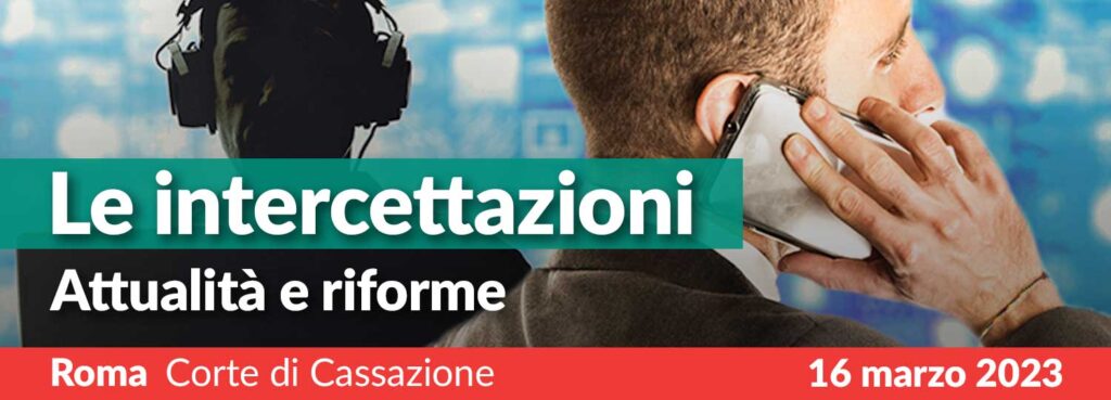 “Le intercettazioni. Attualità e Riforme”, Roma 16 marzo, Corte di Cassazione