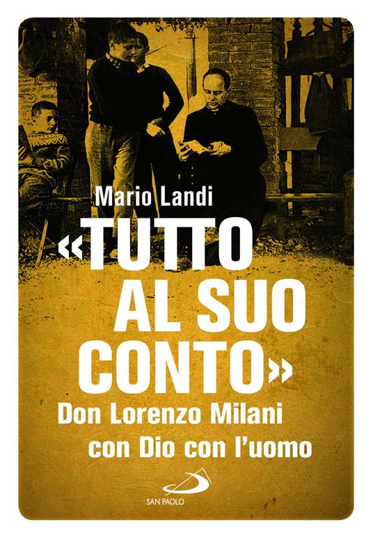 «Tutto al suo conto». Don Lorenzo Milani. Con Dio con l’uomo