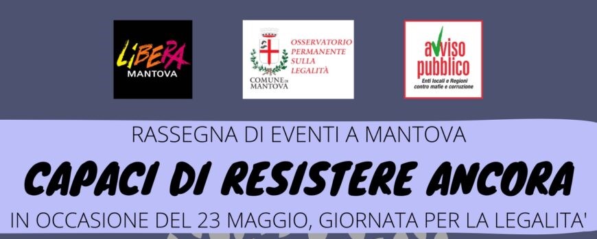 “Capaci di resistere ancora”: dal 13 al 29 maggio, a Mantova, la rassegna sulla legalità