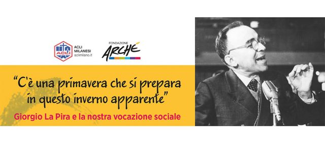 ACLI e Fondazione Archè ricordano Giorgio La Pira: «C’è una primavera che si prepara in questo inverno apparente»