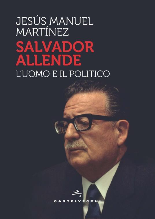 Salvador Allende. L’uomo e il politico