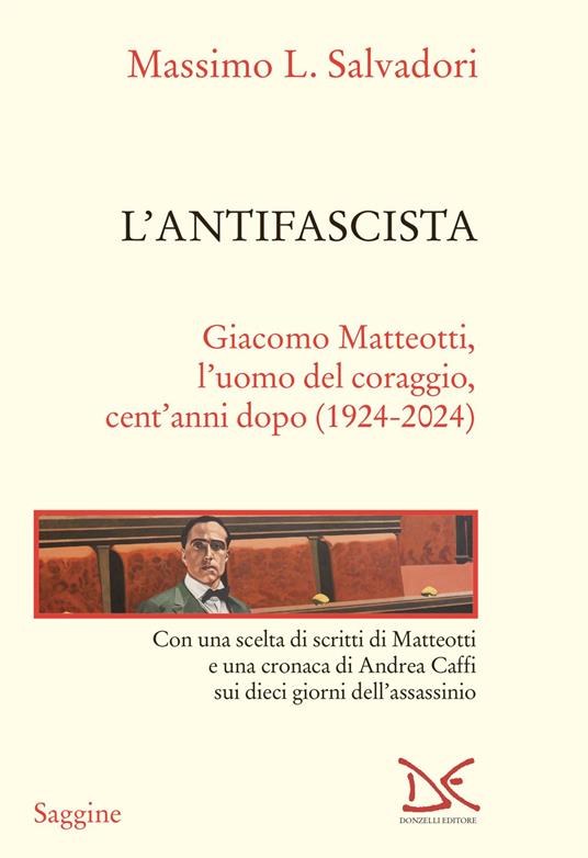 L’antifascista. Giacomo Matteotti, l’uomo del coraggio, cent’anni dopo (1924-2024)