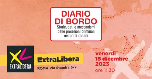 Roma 15/12 Extralibera: “Diario di Bordo. Storie, dati e meccanismi delle proiezioni criminali nei porti italiani”