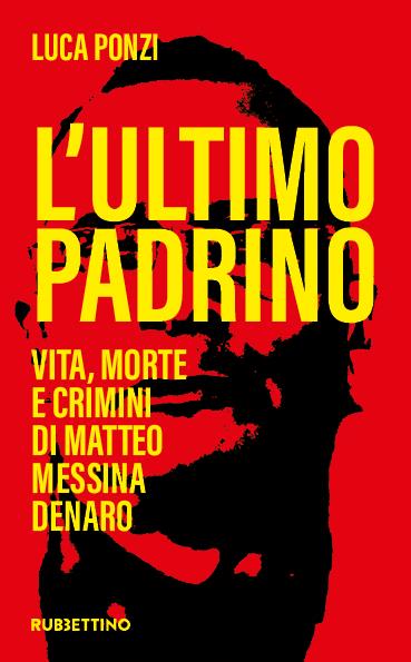 L’ultimo padrino. Vita, morte e crimini di Matteo Messina Denaro