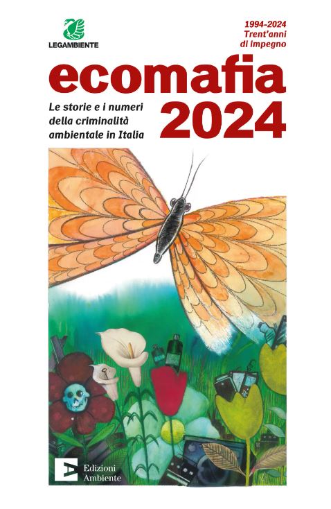 Ecomafia 2024. Le storie e i numeri della criminalità ambientale in Italia