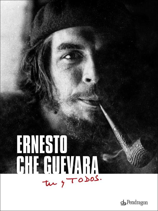Ernesto Che Guevara. Tú y todos
