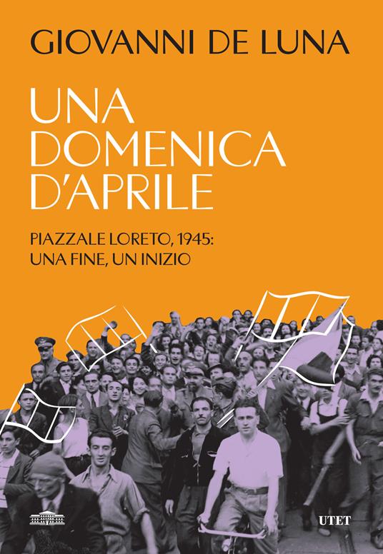 Una domenica d’aprile. Piazzale Loreto, 1945: una fine, un inizio