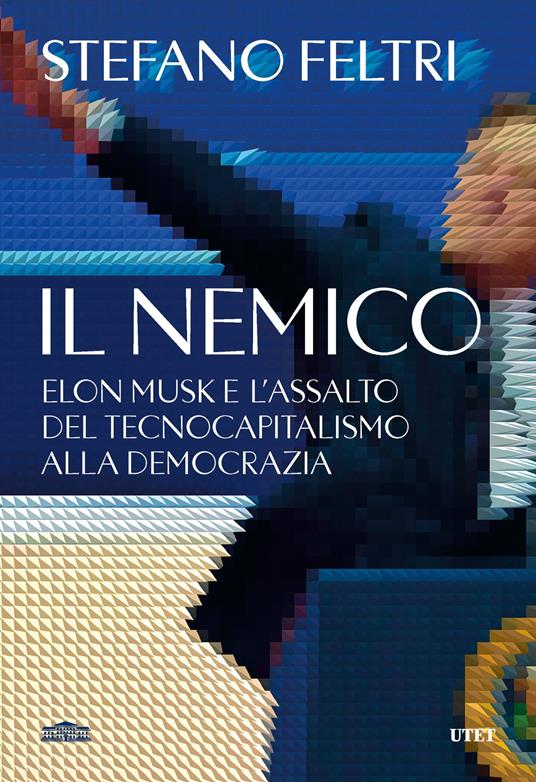 Il nemico. Elon Musk e l’assalto al tecnocapitalismo e alla democrazia