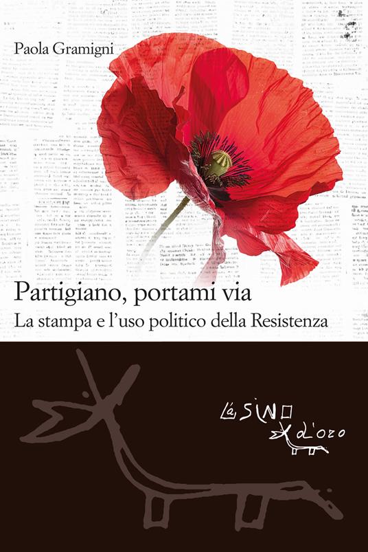 Partigiano, portami via. La stampa e l’uso politico della Resistenza