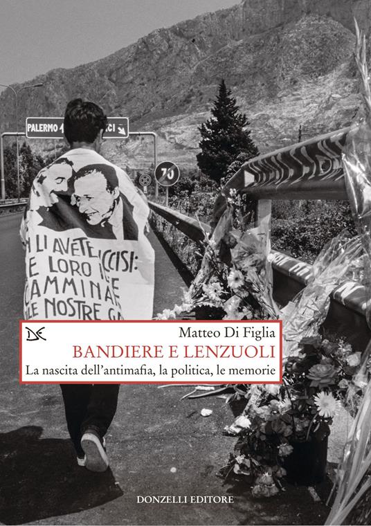 Bandiere e lenzuoli. La nascita dell’antimafia, la politica, le memorie