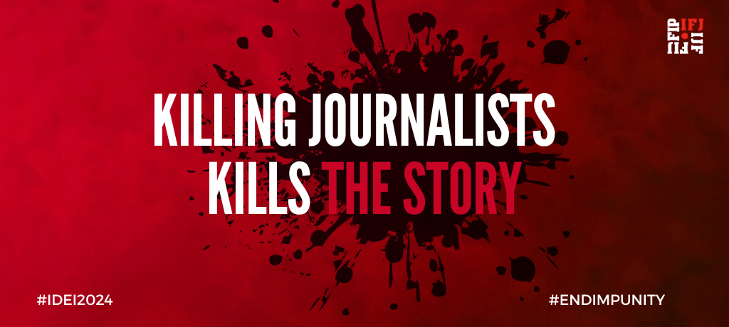 End impunity 2024. Killing journalists kills the story